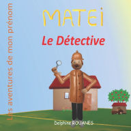 Title: Matei le Dï¿½tective: Les aventures de mon prï¿½nom, Author: Delphine Rouanes
