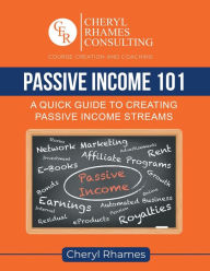 Title: Passive Income 101: A Quick Guide to Creating Passive Income Streams, Author: Cheryl Rhames