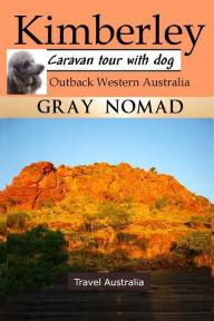 Title: Kimberley: Outback Western Australia: Caravan Tour with a Dog, Author: Gray Nomad
