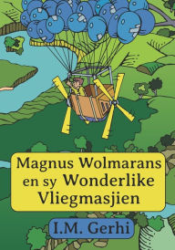 Title: Magnus Wolmarans en sy Wonderlike Vliegmasjien, Author: I.M. Gerhi