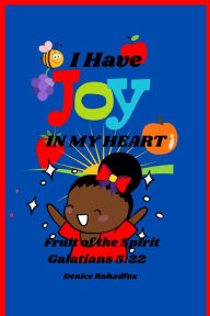 Title: I HAVE JOY IN MY HEART!: Fruit of the Spirit Galatians 5:22, Author: Denice Rohadfox