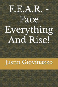 Title: F.E.A.R. - Face Everything And Rise!, Author: Justin A Giovinazzo CAC.