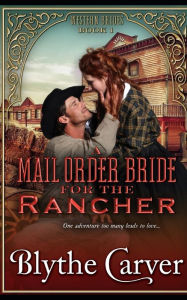 Title: A Mail Order Bride for the Rancher, Author: Blythe Carver