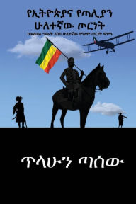 Title: የኢትዮጵያና የጣልያን ሁለተኛው ጦርነት: ከወልወል ግጭት እስከ ሁለተ&#, Author: Tilahun Tassew