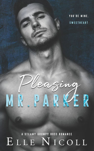 Pleasing Mr. Parker: A steamy grumpy boss romance