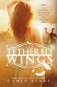 Title: Tethered Wings (Hidden Wings Series Book Three), Author: Cameo Renae