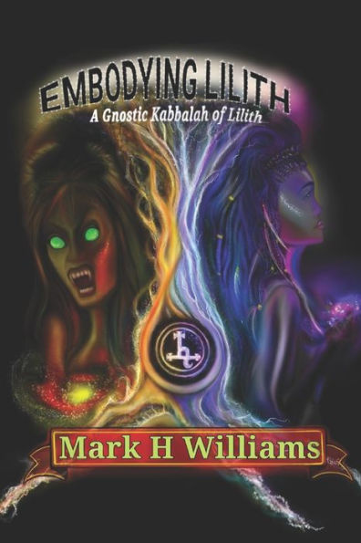 Embodying Lilith: A Gnostic Kabbalah Of Lilith