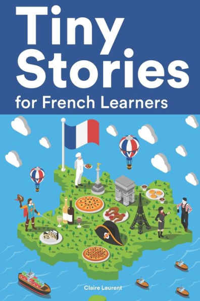 Tiny Stories for French Learners: Short Stories in French for Beginners and Intermediate Learners