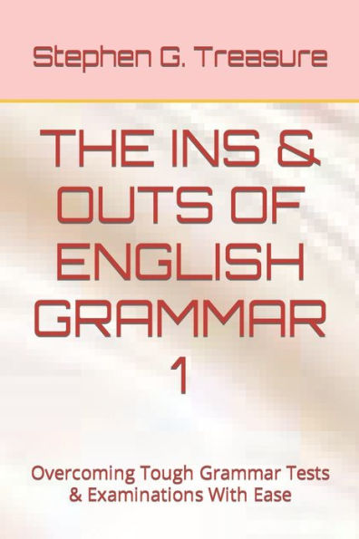 THE INS & OUTS OF ENGLISH GRAMMAR 1: Overcoming Tough Grammar Tests & Examinations With Ease