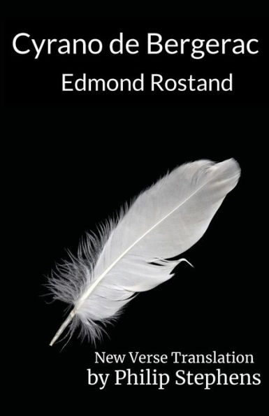 Cyrano de Bergerac by Edmond Rostand: A New Verse Translation by Philip Stephens