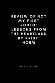 Title: Review of Not My First Rodeo: Lessons from the Heartland by Kristi Noem, Author: Kevin G. Atkins