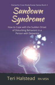 Title: Sundown Syndrome: How to Cope with the Sudden Onset of Disturbing Behaviors in a Person with Dementia, Author: Teri Halstead