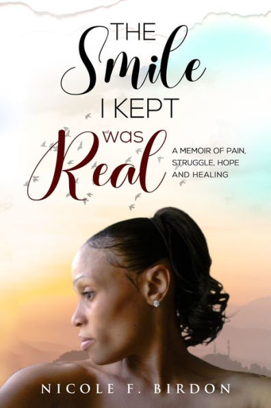 The Smile I Kept was Real: A Memoir of Pain, Struggle, Hope and Healing