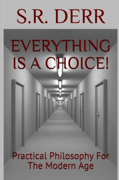 Everything Is a Choice!: Practical Philosophy for The Modern Age