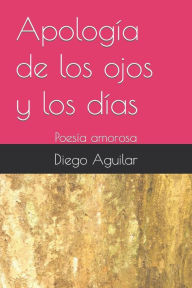 Title: Apología de los ojos y los días: Poesía amorosa, Author: Diego Aguilar