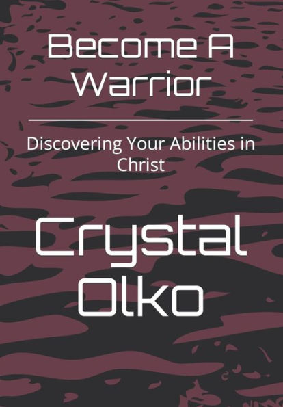 Become A Warrior: Discovering Your Abilities in Christ