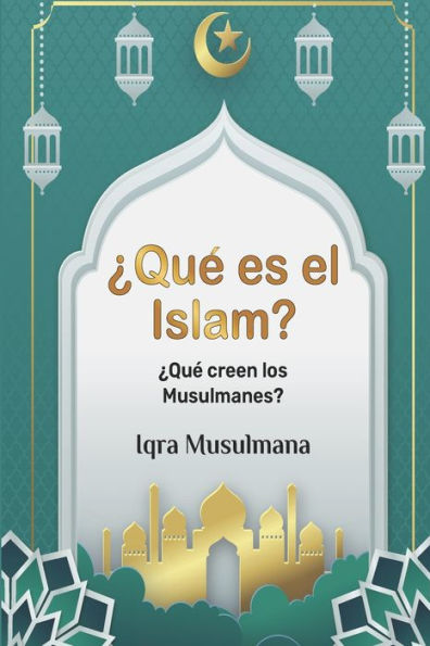 ¿Qué es el Islam?: ¿Qué creen los Musulmanes?