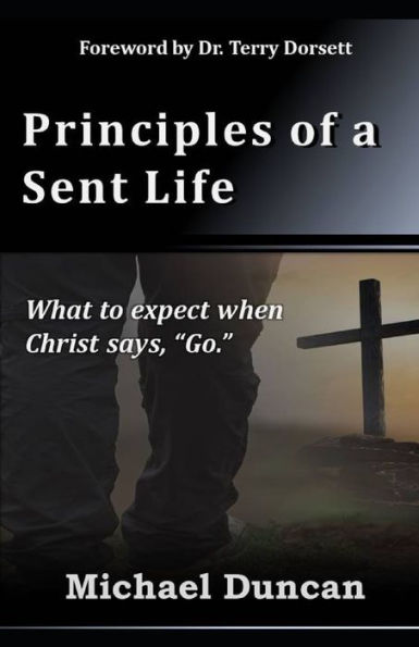 Principles of a Sent Life: What to Expect when Christ Says, "Go."