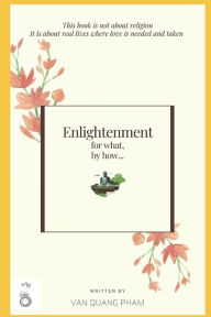 Title: Enlightenment for what, by how...: The noble eightfold path, Author: VAN QUANG PHAM