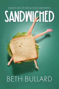 Title: Sandwiched: Essays on Life from the In-Between, Author: Beth Bullard