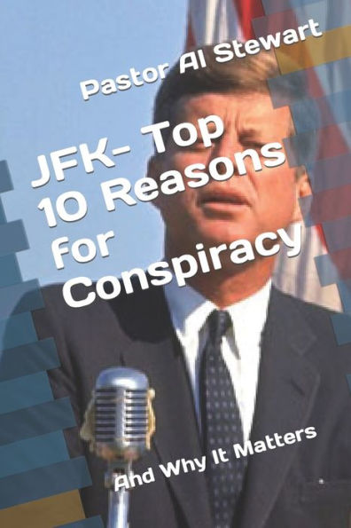 JFK- Top 10 Reasons for Conspiracy: And Why It Matters