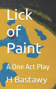 Title: Lick of Paint: A One Act Play, Author: Haythem Bastawy