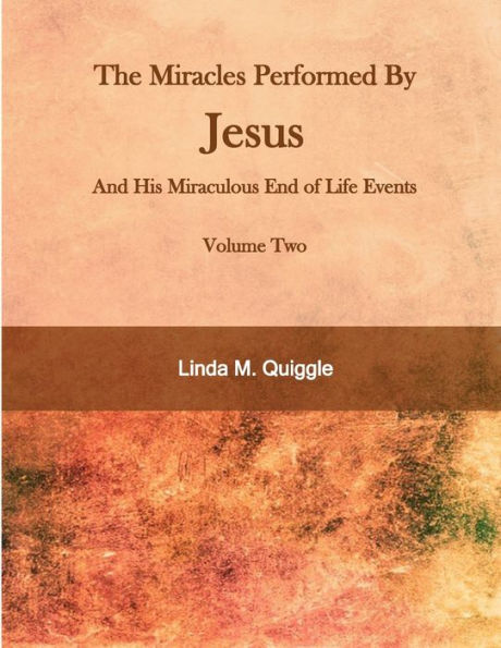 The Miracles Performed by Jesus and His Miraculous End of Life Events - Volume Two