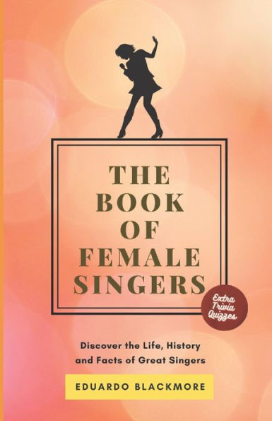 The Book of Female Singers: Discover the Life, History and Facts of Great Singers