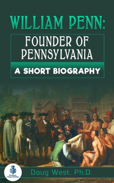 William Penn: Founder of Pennsylvania: A Short Biography