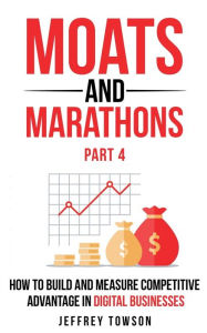 Title: Moats and Marathons (Part 4): How to Build and Measure Competitive Advantage in Digital Businesses, Author: Jeffrey Towson