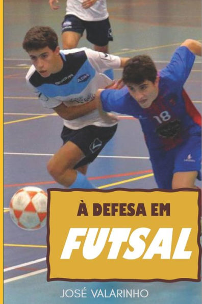 À defesa em futsal: Fundamentos teórico-práticos e construção de modelos de treino em jogo