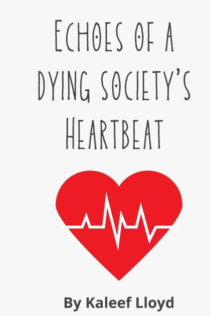 Echoes Of A Dying Society's Heartbeat by Kaleef Lloyd, Nayani Mora ...