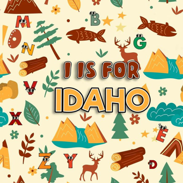 I is For Idaho: Know My State Alphabet Book For Kids Learn ABC & Discover America States