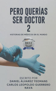 Title: PERO QUERIAS SER DOCTOR 2: HISTORIAS DE MÉDICOS EN EL MUNDO, Author: Carlos Leopoldo Guerrero Nava