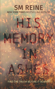 Title: His Memory in Ashes: A Novel, Author: SM Reine