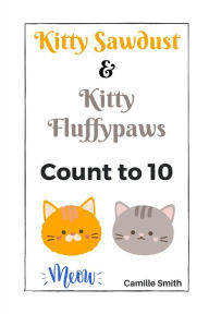 Title: Kitty Sawdust and Kitty Fluffypaws.: A cute kitten counting book for babies and kids., Author: Camille Smith