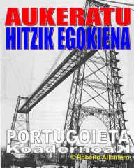 Title: AUKERATU HITZIK EGOKIENA: PORTUGOIETA KOADERNOAK (B2 nahiz C1 euskara-agiriak prestatzeko), Author: Roberto Alkarterri