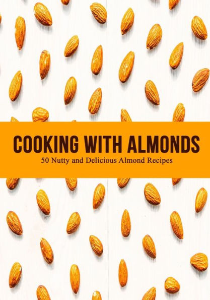 Cooking with Almonds: Nutty and Delicious Almond Recipes (2nd Edition)