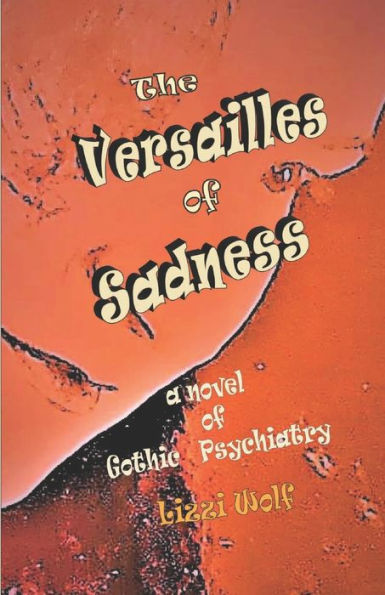 The Versailles of Sadness: A novel of Gothic Psychiatry