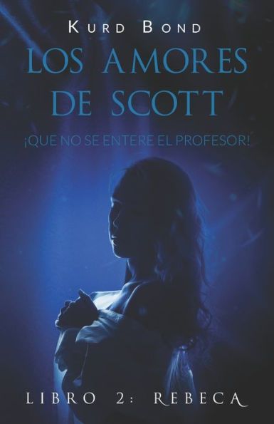 Los amores de Scott (Libro 2: Rebeca) : ¡Que no se entere el profesor!