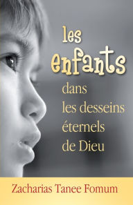 Title: Les Enfants Dans Les Desseins Éternels de Dieu, Author: Zacharias Tanee Fomum