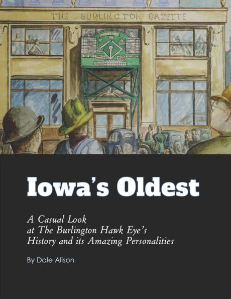 IOWA'S OLDEST: A Casual Look at The Burlington Hawk Eye's History and its Amazing Personalities