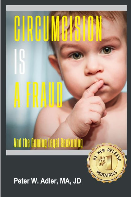 Circumcision Is A Fraud: And The Coming Legal Reckoning by JD Peter W ...