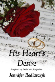 Title: His Heart's Desire ~ Inspired by Pride and Prejudice, Author: Jennifer Redlarczyk