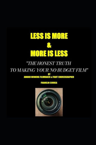 LESS IS MORE...MORE IS LESS "The honest truth to making your no budget film"