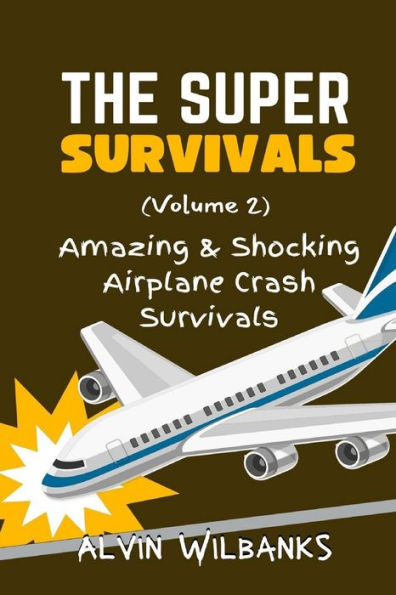 The Super Survivals (Volume 2): Amazing and Shocking Airplane Crash Survivals