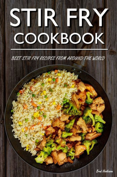 Stir Fry Cookbook: Best Stir Fry Recipes From Around The World