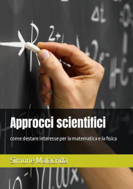 Title: Approcci scientifici: come destare interesse per la matematica e la fisica, Author: Simone Malacrida