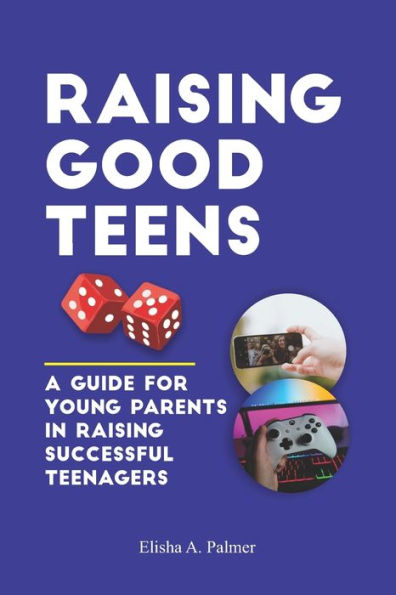 Raising Good Teens: A Guide For Young Parents In Raising Successful Teenagers