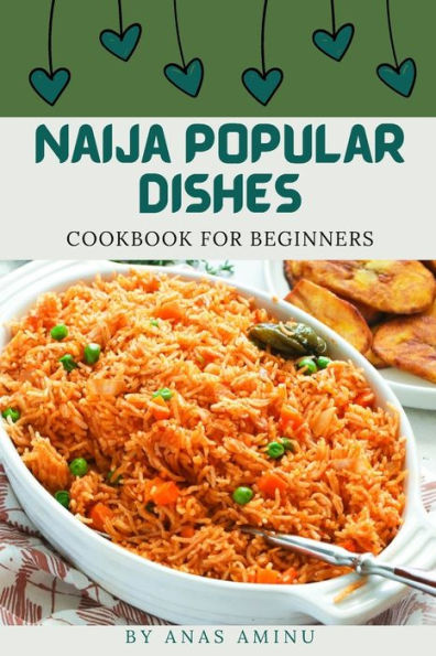 NAIJA POPULAR DISHES: Step By Step Guide On How To Cook Nigerian Recipes For Beginners